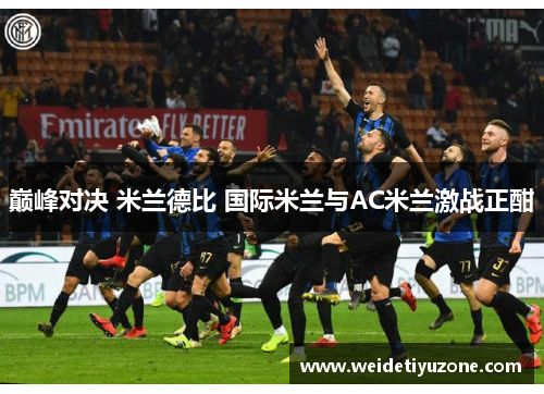 巅峰对决 米兰德比 国际米兰与AC米兰激战正酣