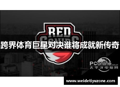 跨界体育巨星对决谁将成就新传奇